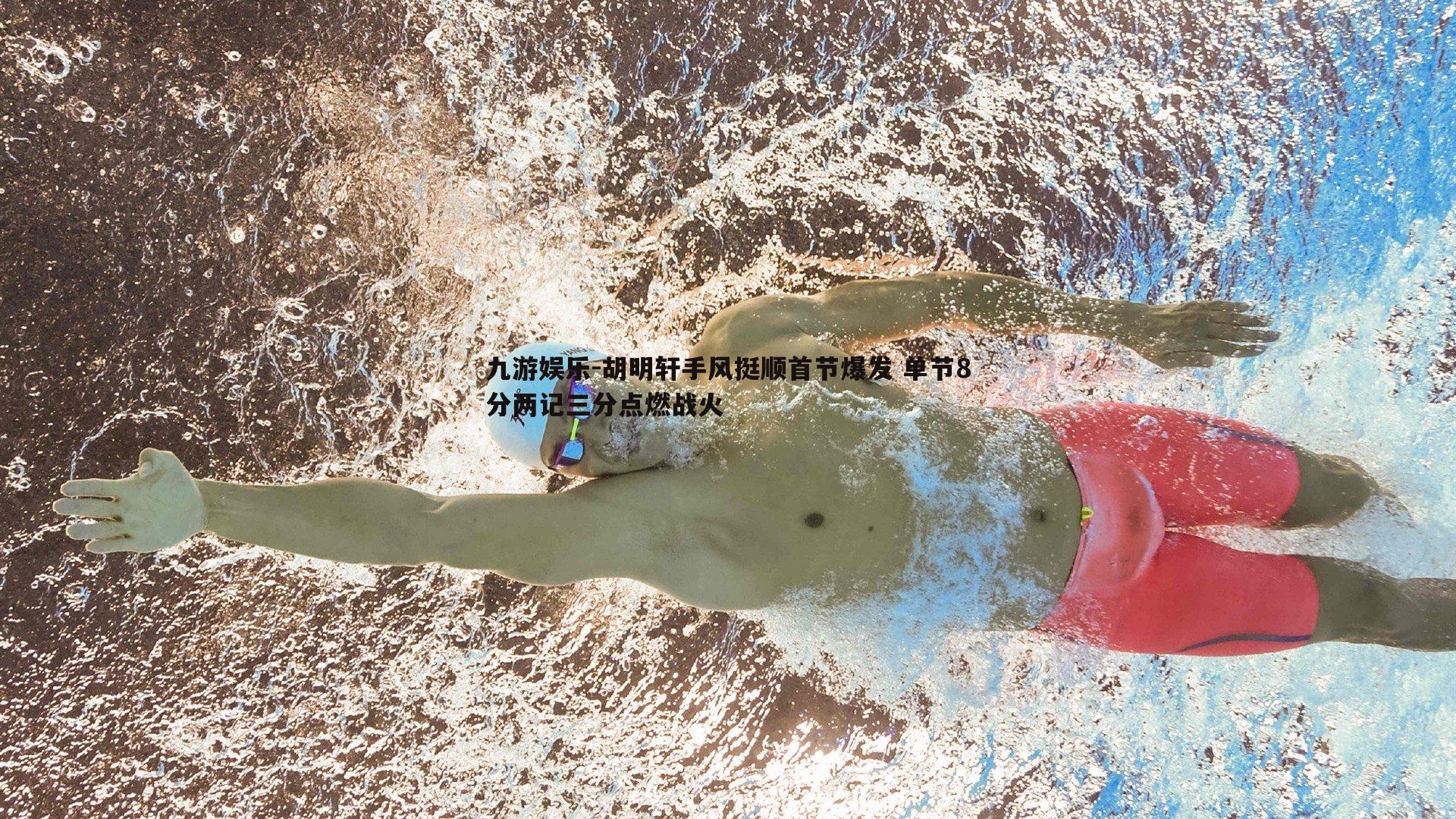 胡明轩手风挺顺首节爆发 单节8分两记三分点燃战火